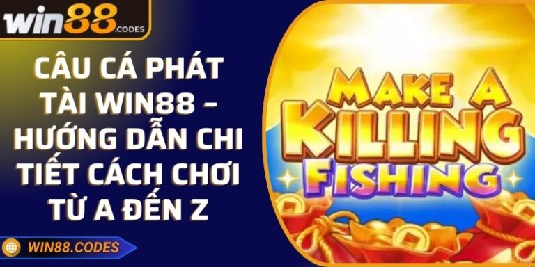 Câu cá Phát Tài Win88 – Hướng Dẫn Chi Tiết Cách Chơi Từ A đến Z