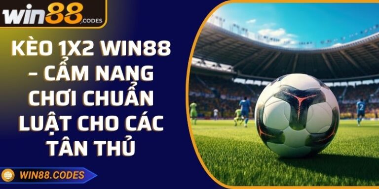 Kèo 1x2 Win88 – Cẩm Nang Chơi Chuẩn Luật Cho Các Tân Thủ