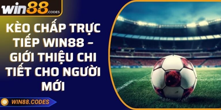 Kèo Chấp Trực Tiếp Win88 – Giới Thiệu Chi Tiết Cho Người Mới