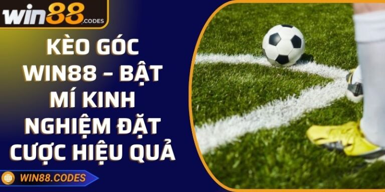 Kèo Góc Win88 – Bật Mí Kinh Nghiệm Đặt Cược Hiệu Quả