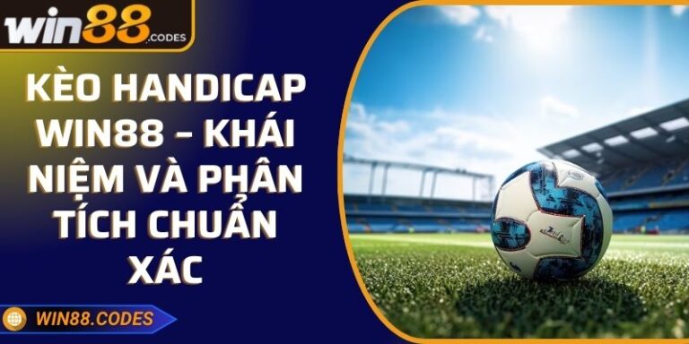 Kèo Handicap Win88 – Khái Niệm Và Phân Tích Chuẩn Xác