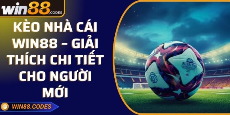 Kèo Nhà Cái Win88 – Giải Thích Chi Tiết Cho Người Mới