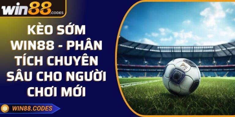 Kèo Sớm Win88 - Phân Tích Chuyên Sâu Cho Người Chơi Mới