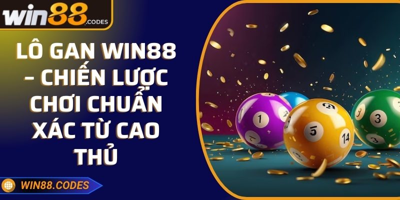 Lô Gan Win88 – Chiến Lược Chơi Chuẩn Xác Từ Cao Thủ 3 Lô Gan Win88 – Chiến Lược Chơi Chuẩn Xác Từ Cao Thủ