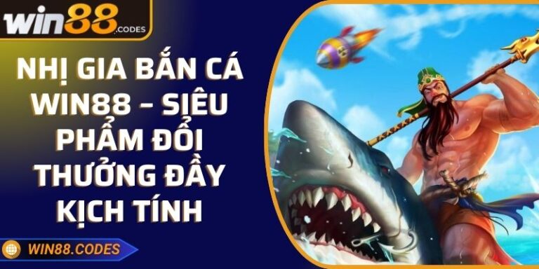 Nhị Gia Bắn Cá Win88 – Siêu Phẩm Đổi Thưởng Đầy Kịch Tính