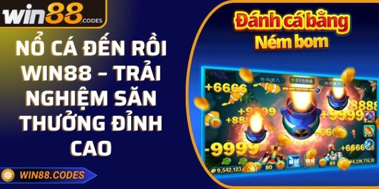 Nổ Cá Đến Rồi Win88 – Trải nghiệm săn thưởng đỉnh cao